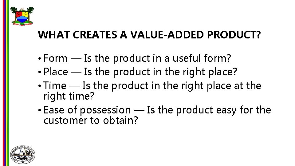 WHAT CREATES A VALUE-ADDED PRODUCT? • Form — Is the product in a useful