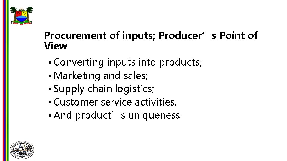 Procurement of inputs; Producer’s Point of View • Converting inputs into products; • Marketing