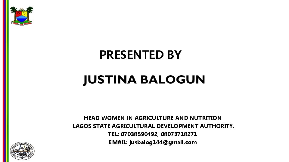 PRESENTED BY HEAD WOMEN IN AGRICULTURE AND NUTRITION LAGOS STATE AGRICULTURAL DEVELOPMENT AUTHORITY. TEL: