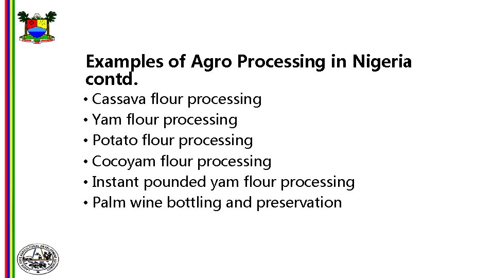 Examples of Agro Processing in Nigeria contd. • Cassava flour processing • Yam flour