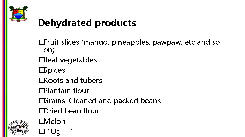 Dehydrated products �Fruit slices (mango, pineapples, pawpaw, etc and so on). �leaf vegetables �Spices