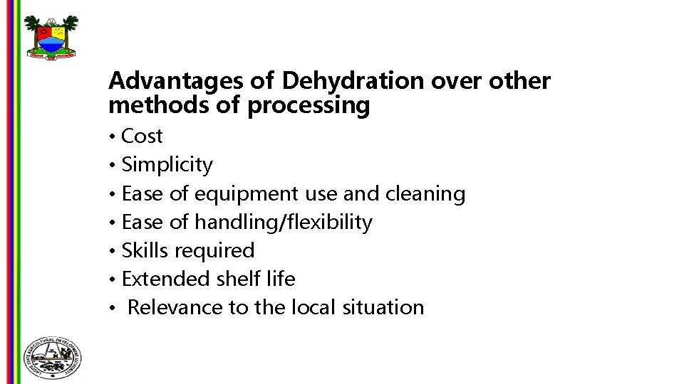 Advantages of Dehydration over other methods of processing • Cost • Simplicity • Ease