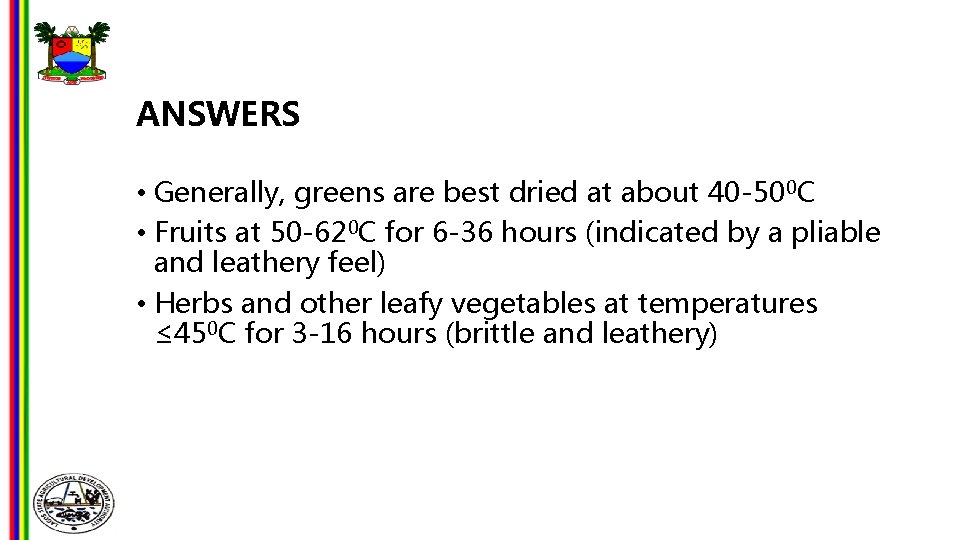 ANSWERS • Generally, greens are best dried at about 40 -500 C • Fruits