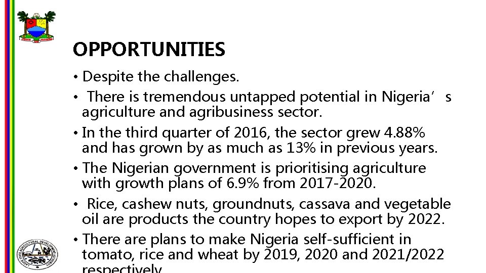 OPPORTUNITIES • Despite the challenges. • There is tremendous untapped potential in Nigeria’s agriculture