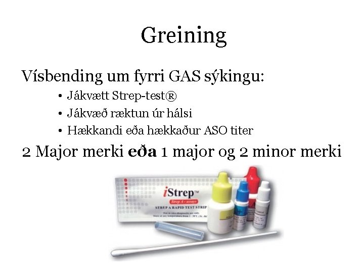 Greining Vísbending um fyrri GAS sýkingu: • Jákvætt Strep-test® • Jákvæð ræktun úr hálsi
