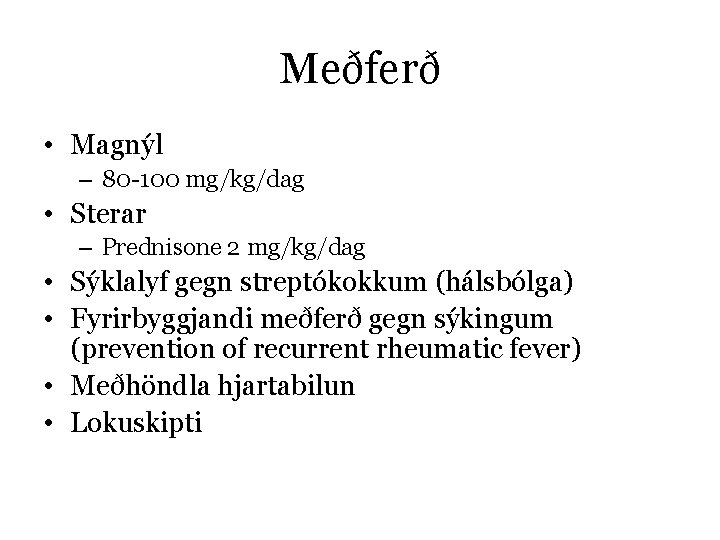 Meðferð • Magnýl – 80 -100 mg/kg/dag • Sterar – Prednisone 2 mg/kg/dag •