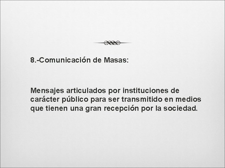8. -Comunicación de Masas: Mensajes articulados por instituciones de carácter público para ser transmitido