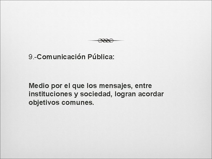 9. -Comunicación Pública: Medio por el que los mensajes, entre instituciones y sociedad, logran