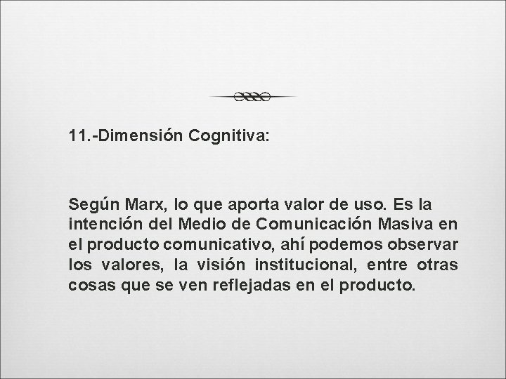 11. -Dimensión Cognitiva: Según Marx, lo que aporta valor de uso. Es la intención