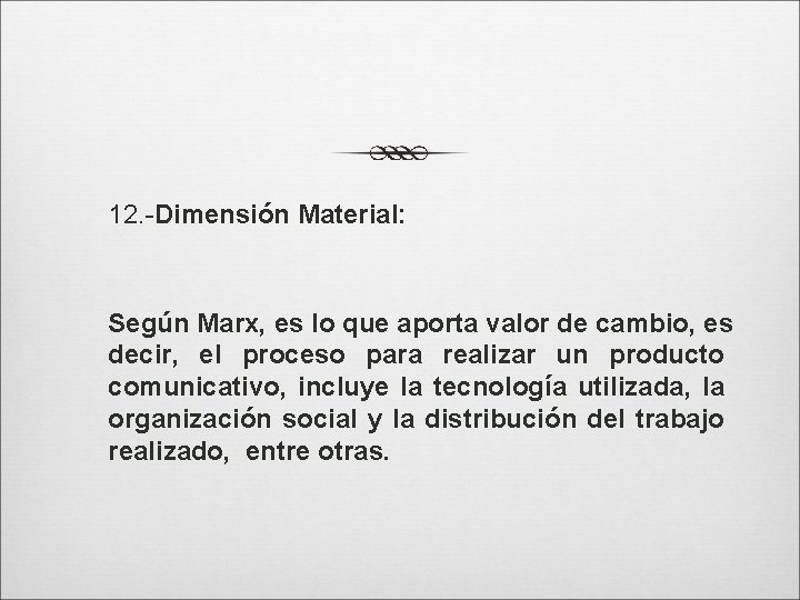 12. -Dimensión Material: Según Marx, es lo que aporta valor de cambio, es decir,