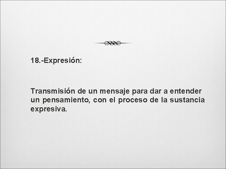 18. -Expresión: Transmisión de un mensaje para dar a entender un pensamiento, con el