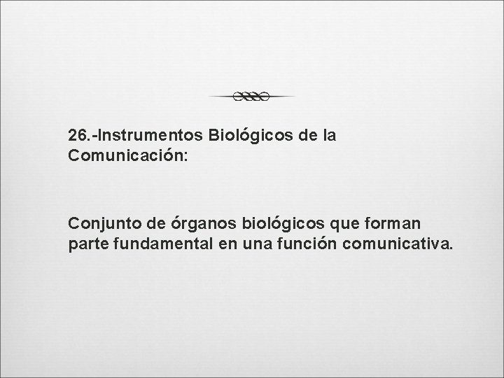 26. -Instrumentos Biológicos de la Comunicación: Conjunto de órganos biológicos que forman parte fundamental