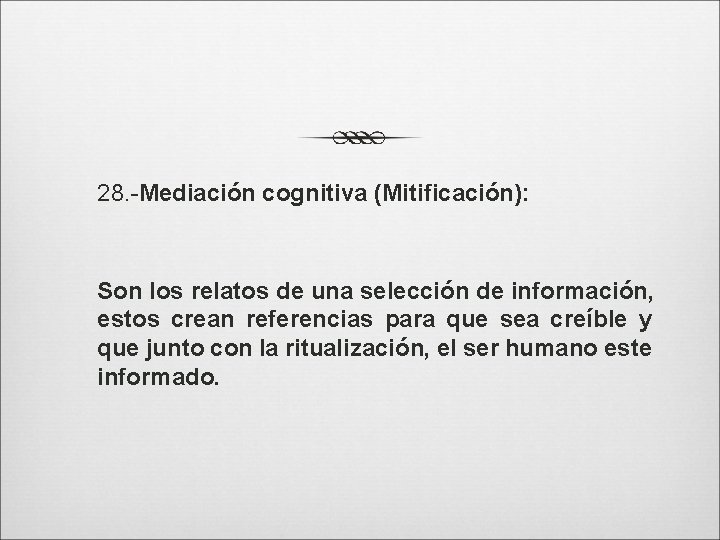 28. -Mediación cognitiva (Mitificación): Son los relatos de una selección de información, estos crean