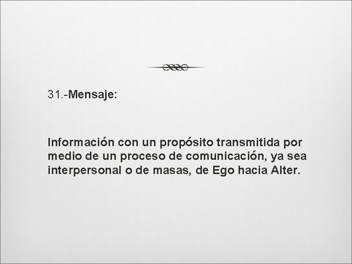 31. -Mensaje: Información con un propósito transmitida por medio de un proceso de comunicación,