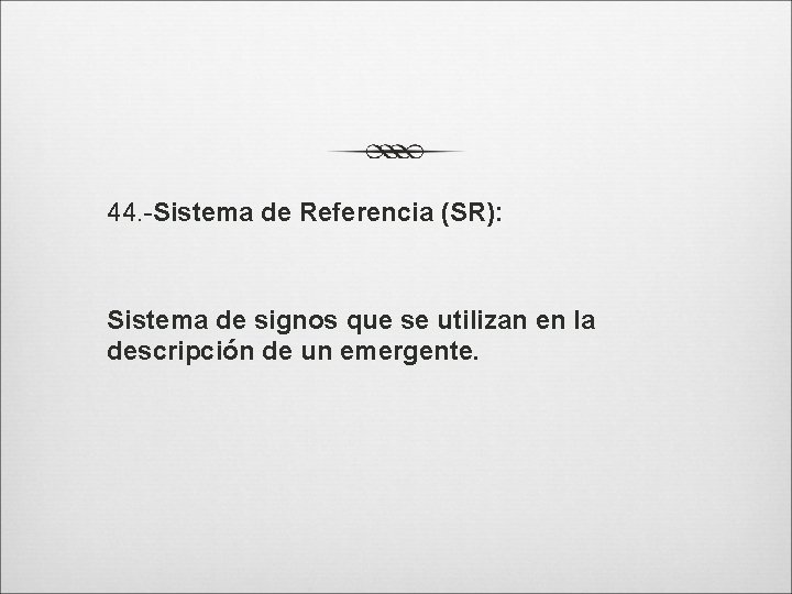 44. -Sistema de Referencia (SR): Sistema de signos que se utilizan en la descripción