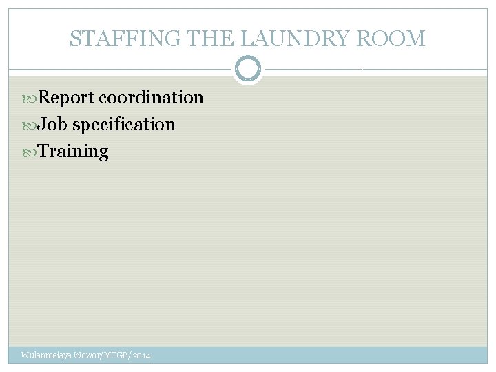 STAFFING THE LAUNDRY ROOM Report coordination Job specification Training Wulanmeiaya Wowor/MTGB/2014 