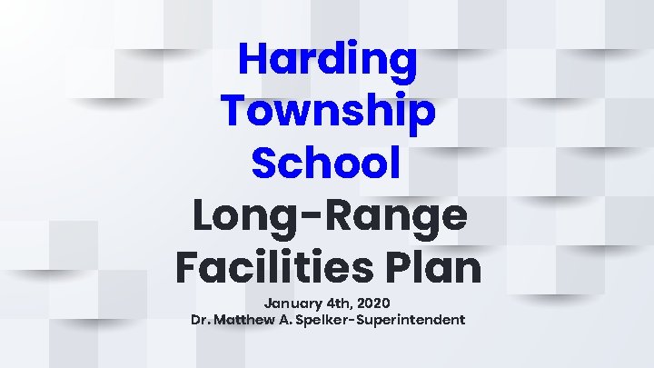 Harding Township School Long-Range Facilities Plan January 4 th, 2020 Dr. Matthew A. Spelker-Superintendent
