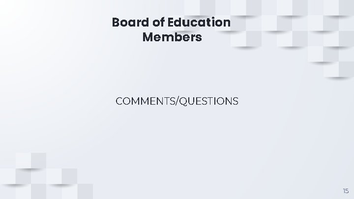 Board of Education Members COMMENTS/QUESTIONS 15 