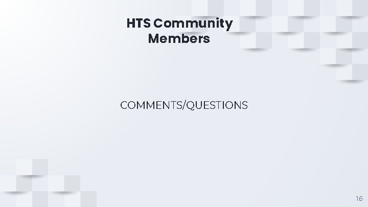 HTS Community Members COMMENTS/QUESTIONS 16 