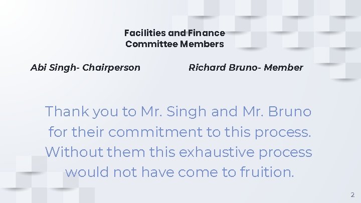 Facilities and Finance Committee Members Abi Singh- Chairperson Richard Bruno- Member Thank you to