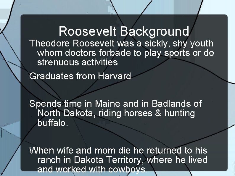 Roosevelt Background Theodore Roosevelt was a sickly, shy youth whom doctors forbade to play