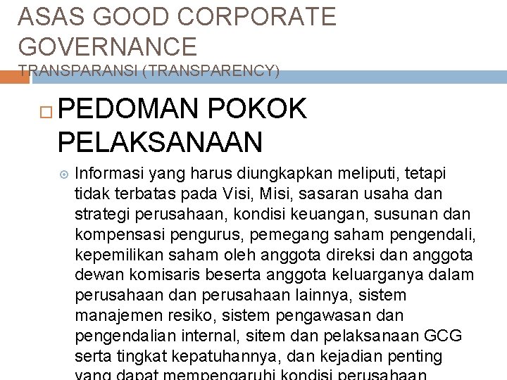 ASAS GOOD CORPORATE GOVERNANCE TRANSPARANSI (TRANSPARENCY) PEDOMAN POKOK PELAKSANAAN Informasi yang harus diungkapkan meliputi,