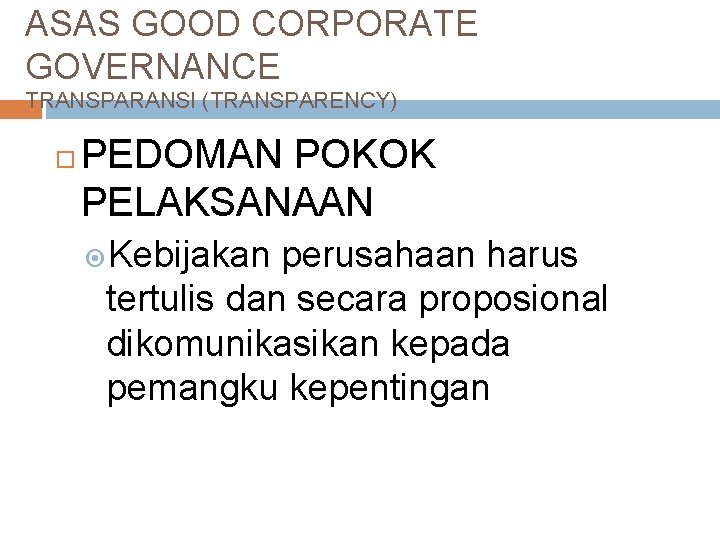 ASAS GOOD CORPORATE GOVERNANCE TRANSPARANSI (TRANSPARENCY) PEDOMAN POKOK PELAKSANAAN Kebijakan perusahaan harus tertulis dan