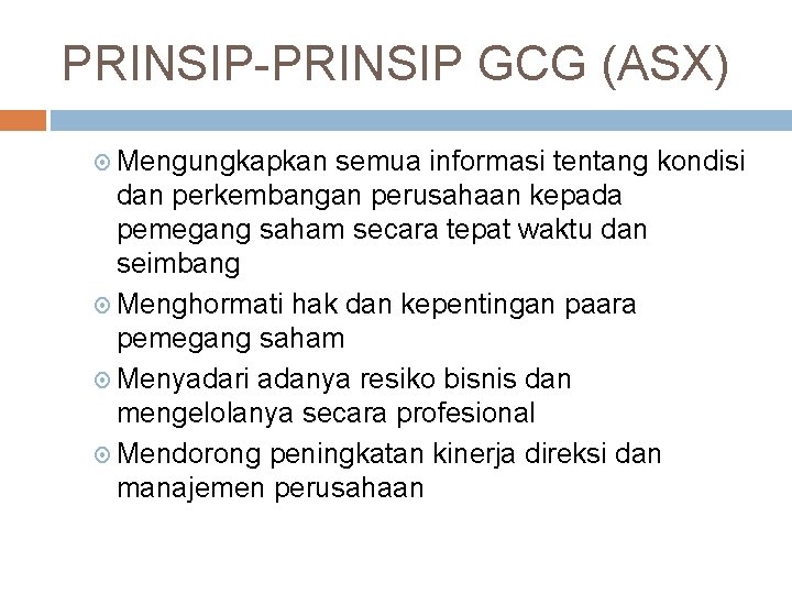 PRINSIP-PRINSIP GCG (ASX) Mengungkapkan semua informasi tentang kondisi dan perkembangan perusahaan kepada pemegang saham