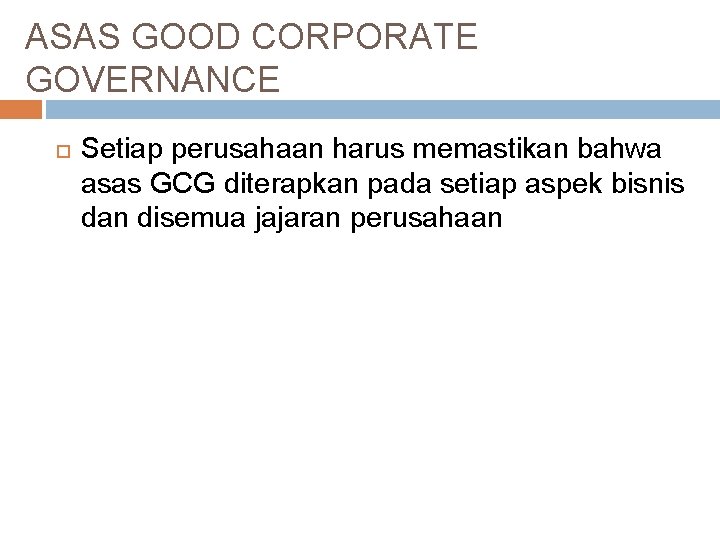 ASAS GOOD CORPORATE GOVERNANCE Setiap perusahaan harus memastikan bahwa asas GCG diterapkan pada setiap