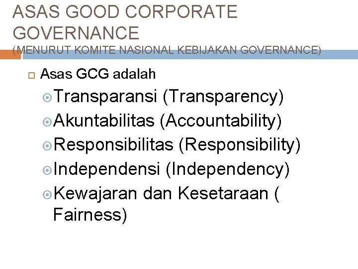 ASAS GOOD CORPORATE GOVERNANCE (MENURUT KOMITE NASIONAL KEBIJAKAN GOVERNANCE) Asas GCG adalah Transparansi (Transparency)