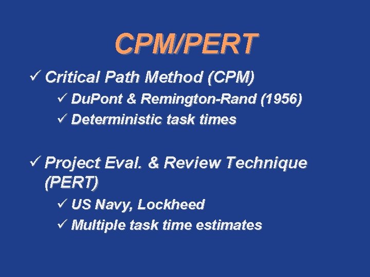 CPM/PERT ü Critical Path Method (CPM) ü Du. Pont & Remington-Rand (1956) ü Deterministic