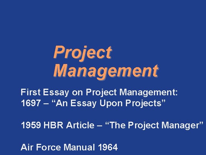 Project Management First Essay on Project Management: 1697 – “An Essay Upon Projects” 1959