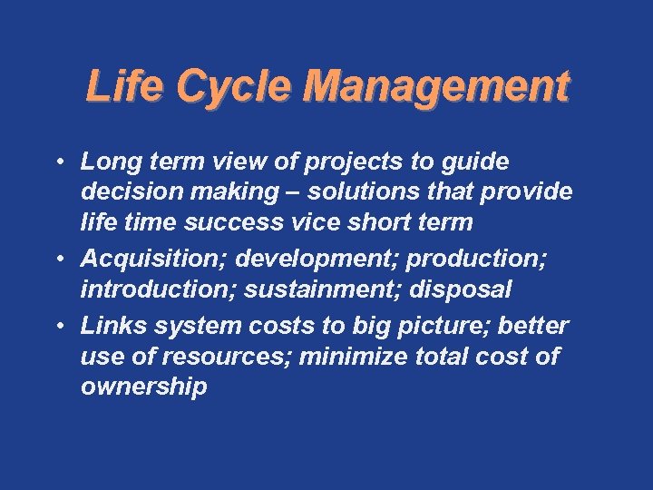Life Cycle Management • Long term view of projects to guide decision making –