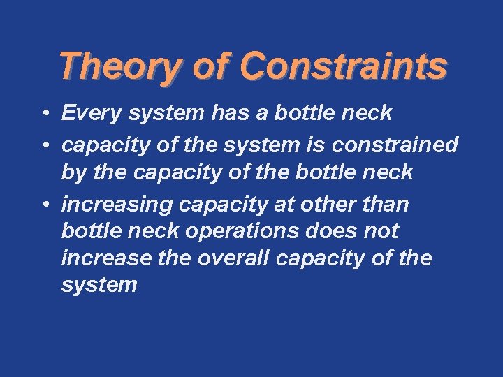 Theory of Constraints • Every system has a bottle neck • capacity of the