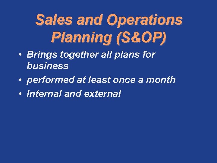 Sales and Operations Planning (S&OP) • Brings together all plans for business • performed