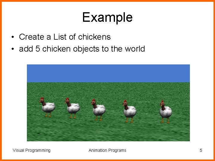 Example • Create a List of chickens • add 5 chicken objects to the