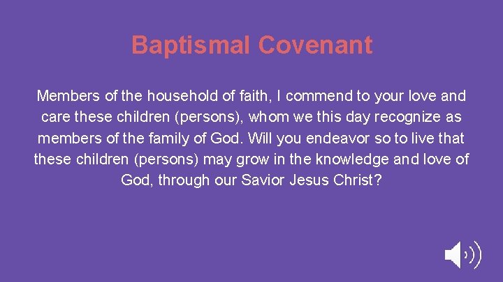 Baptismal Covenant Members of the household of faith, I commend to your love and