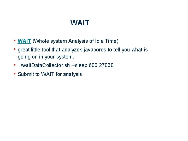 WAIT • WAIT (Whole system Analysis of Idle Time) • great little tool that