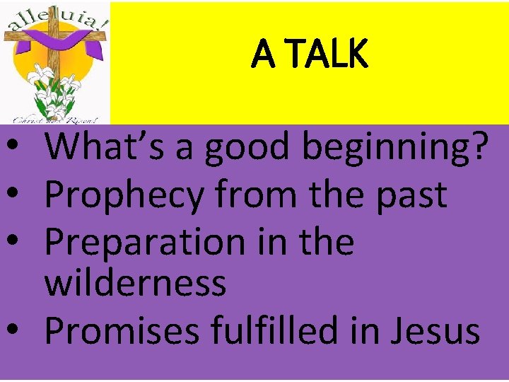 A TALK • What’s a good beginning? • Prophecy from the past • Preparation