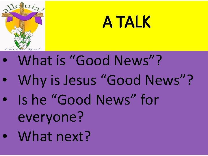 A TALK • What is “Good News”? • Why is Jesus “Good News”? •