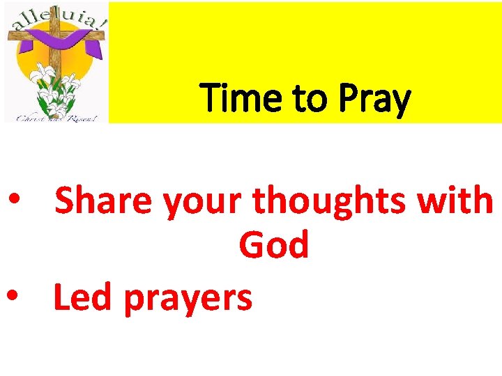 Time to Pray • Share your thoughts with God • Led prayers 
