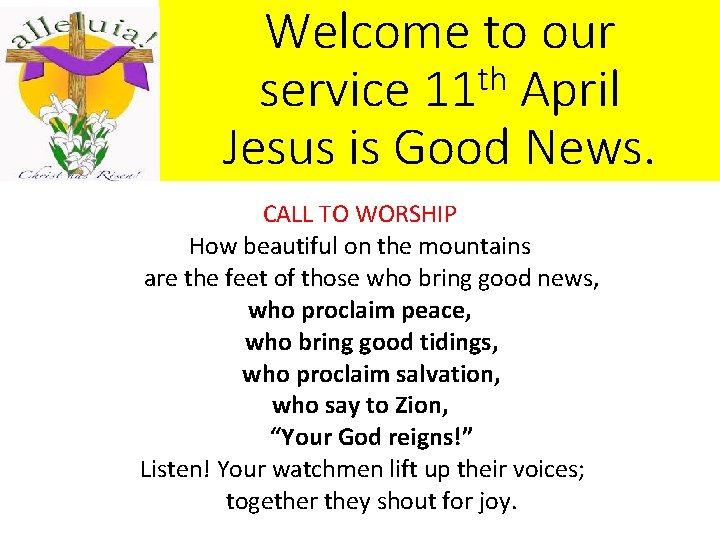 Welcome to our th service 11 April Jesus is Good News. CALL TO WORSHIP