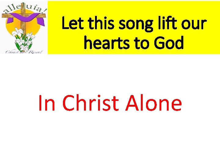 Let this song lift our hearts to God In Christ Alone 