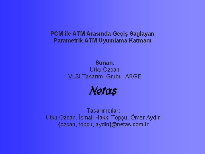 PCM ile ATM Arasında Geçiş Sağlayan Parametrik ATM Uyumlama Katmanı Sunan: Utku Özcan VLSI