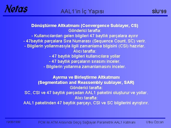 AAL 1’in İç Yapısı SİU’ 99 Dönüştürme Altkatmanı (Convergence Sublayer, CS) Gönderici tarafta: -