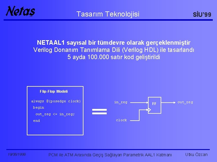 Tasarım Teknolojisi SİU’ 99 NETAAL 1 sayısal bir tümdevre olarak gerçeklenmiştir Verilog Donanım Tanımlama