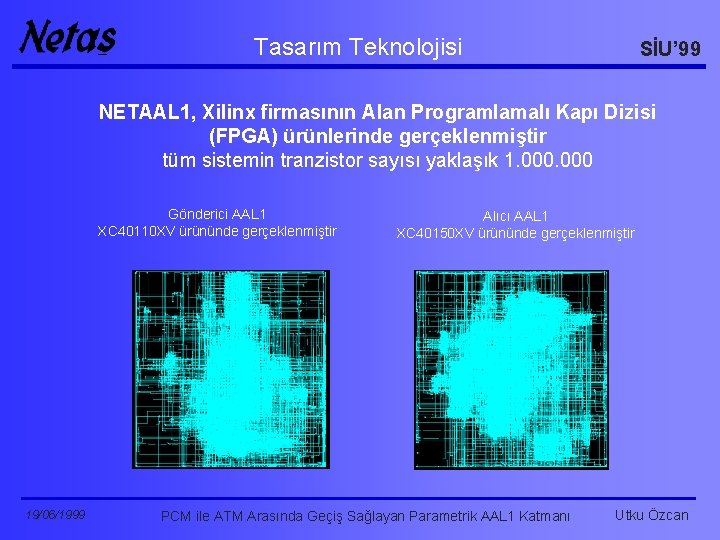 Tasarım Teknolojisi SİU’ 99 NETAAL 1, Xilinx firmasının Alan Programlamalı Kapı Dizisi (FPGA) ürünlerinde