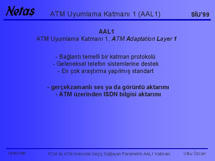 ATM Uyumlama Katmanı 1 (AAL 1) SİU’ 99 AAL 1 ATM Uyumlama Katmanı 1,