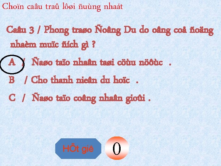 Choïn caâu traû lôøi ñuùng nhaát Caâu 3 / Phong traøo Ñoâng Du do