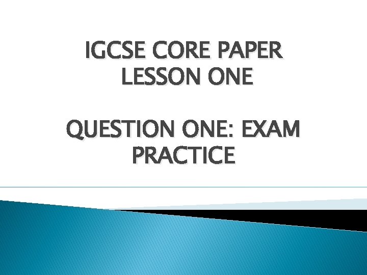 IGCSE CORE PAPER LESSON ONE QUESTION ONE: EXAM PRACTICE 